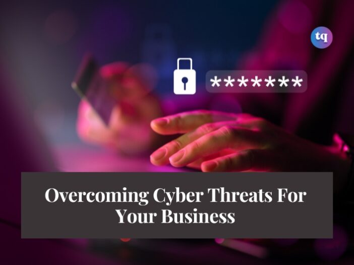 Overcoming Cyber Threats For Your Business